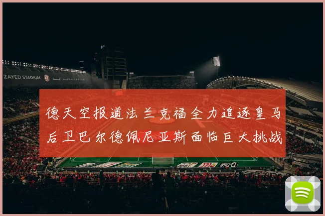 德天空报道法兰克福全力追逐皇马后卫巴尔德佩尼亚斯面临巨大挑战