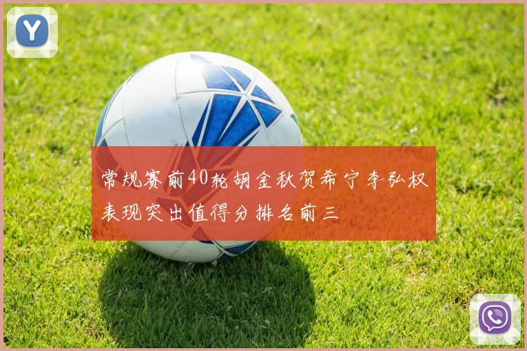 常规赛前40轮胡金秋贺希宁李弘权表现突出值得分排名前三